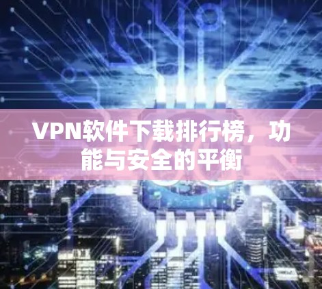 VPN软件下载排行榜,功能与安全的平衡