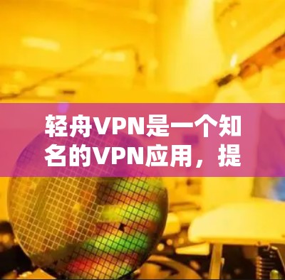 轻舟VPN是一个知名的VPN应用,提供多种VPN服务,如VPN、端到端加密、多设备同步、端到端加密、聊天、视频、数据等多种功能。以下是轻舟VPN的教程,帮助您熟悉和使用轻舟VPN