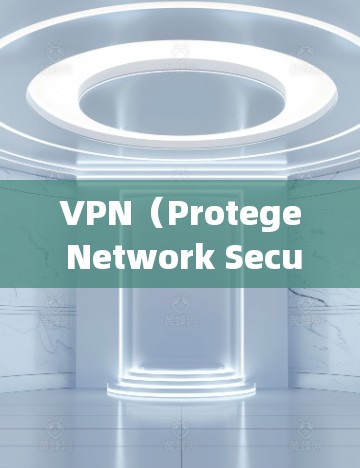 VPN（Protege Network Security）是全球范围内提供网络 和数据传输的网络服务，旨在保护用户的信息安全。以下是对VPN全球网络体验的详细介绍