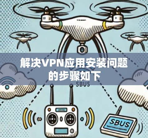 解决VPN应用安装问题的步骤如下