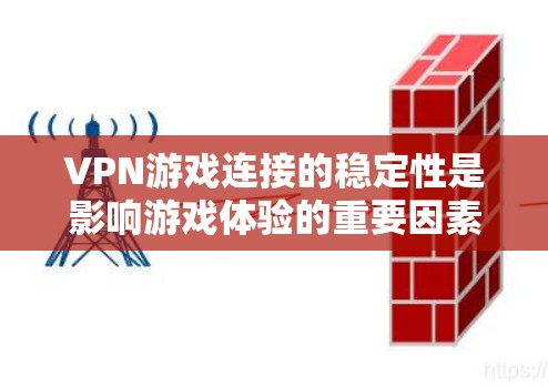 VPN游戏连接的稳定性是影响游戏体验的重要因素之一。以下是关于VPN游戏连接稳定性的详细分析和建议