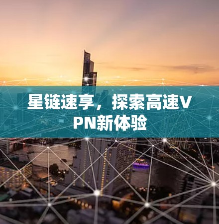 星链速享,探索高速VPN新体验
