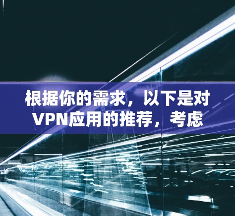 根据你的需求，以下是对VPN应用的推荐，考虑到你的可能需求和使用场景