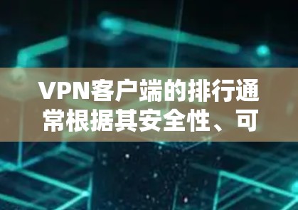 VPN客户端的排行通常根据其安全性、可靠性和用户评价来排序。以下是几个以安全性和实用性为核心免费 VPN 应用程序的推荐 VPN客户端的排行通常根据其安全性、可靠性和用户评价来排序。以下是几个以安全性和实用性为核心免费 VPN 应用程序的推荐