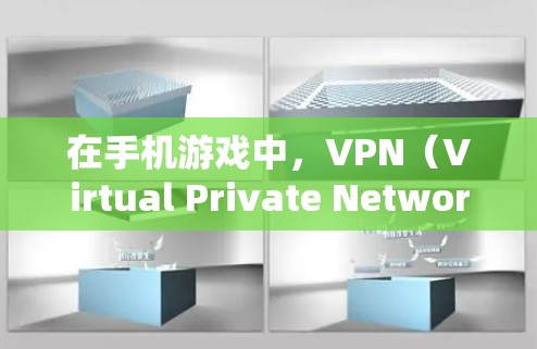 在手机游戏中,VPN(Virtual Private Network,VPN)通常用于保护游戏的安全性、隐私以及防止网络攻击。以下是关于VPN在手游中的作用和使用方法