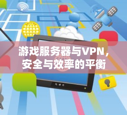 游戏服务器与VPN,安全与效率的平衡 游戏服务器与VPN,安全与效率的平衡