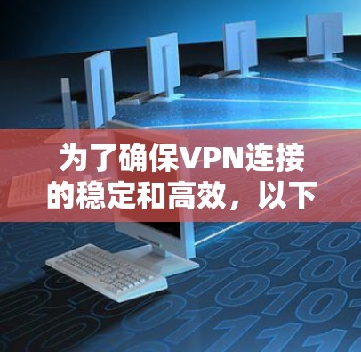 为了确保VPN连接的稳定和高效,以下是一步步的解决方案 为了确保VPN连接的稳定和高效,以下是一步步的解决方案