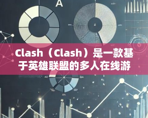 Clash(Clash)是一款基于英雄联盟的多人在线游戏,以其灵活的团队合作和社交属性著称,尤其适合多人对战或在线游戏。以下是 Clash使用经验的详细分享