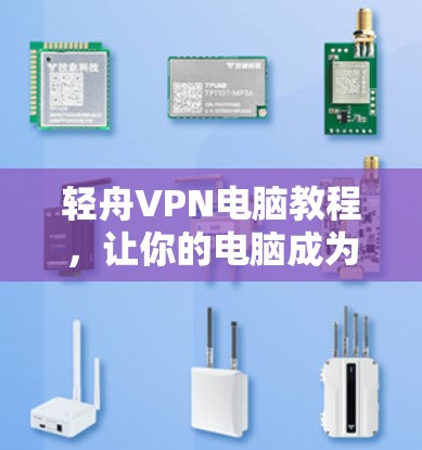 轻舟VPN电脑教程,让你的电脑成为高效VPN的完美对手