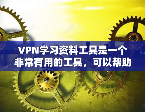 VPN学习资料工具是一个非常有用的工具,可以帮助你获取高质量的学习资源,避免版权问题,扩展学习范围。以下是一些常见的VPN学习资料工具,供你参考
