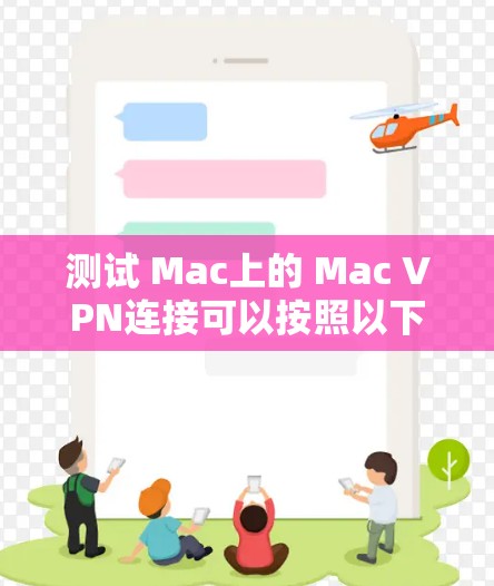 测试 Mac上的 Mac VPN连接可以按照以下步骤进行 测试 Mac上的 Mac VPN连接可以按照以下步骤进行