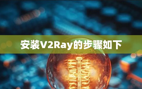 安装V2Ray的步骤如下