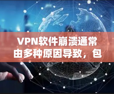 VPN软件崩溃通常由多种原因导致,包括软件更新不足、网络问题、杀毒软件干扰、防火墙设置等。以下是解决VPN软件崩溃的具体步骤