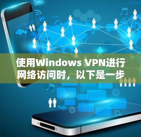 使用Windows VPN进行网络访问时,以下是一步步的指南,帮助你顺利安装、配置和使用VPN 使用Windows VPN进行网络访问时,以下是一步步的指南,帮助你顺利安装、配置和使用VPN
