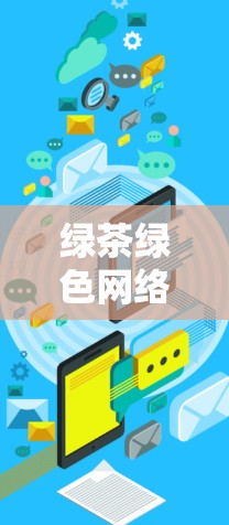绿茶绿色网络VPN电脑版,打造安全高效远程办公的新标准