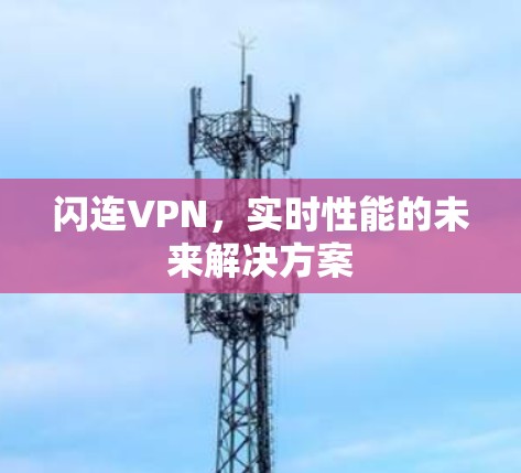闪连VPN,实时性能的未来解决方案