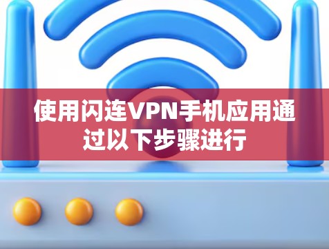 使用闪连VPN手机应用通过以下步骤进行