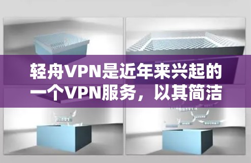 轻舟VPN是近年来兴起的一个VPN服务，以其简洁的设计和丰富的功能而受到关注。以下是对轻舟VPN的详细分析