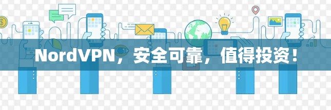 NordVPN，安全可靠，值得投资！