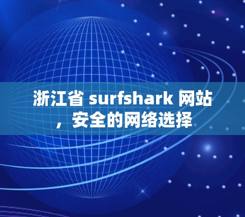 浙江省 surfshark 网站,安全的网络选择
