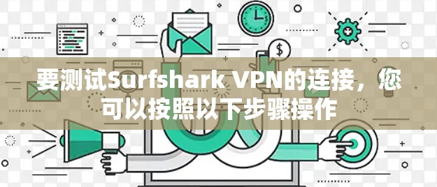 要测试Surfshark VPN的连接，您可以按照以下步骤操作
