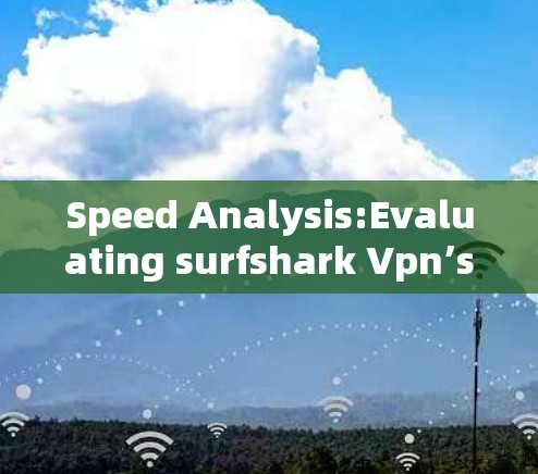Speed Analysis:Evaluating surfshark Vpn’s Performance