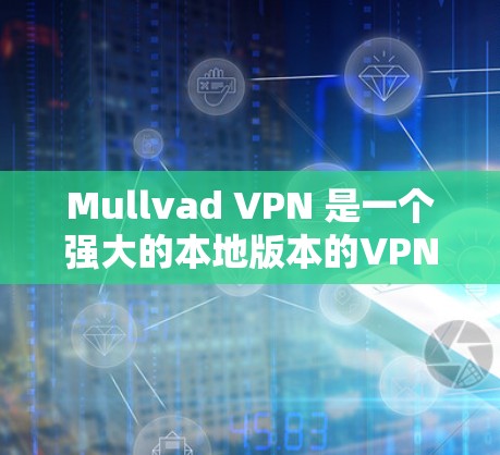 Mullvad VPN 是一个强大的本地版本的VPN工具，允许你在本地电脑上创建虚拟服务器，保护你的网络环境。以下是对如何使用Mullvad VPN的详细步骤的总结