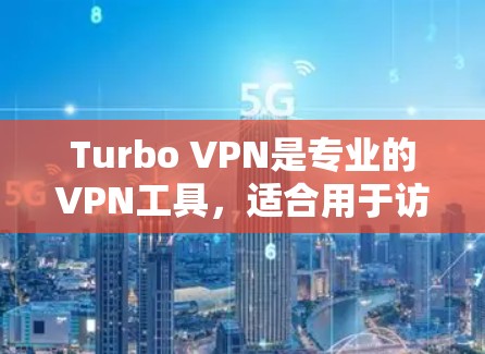 Turbo VPN是专业的VPN工具,适合用于访问外网和管理用户。以下是详细的使用步骤和注意事项