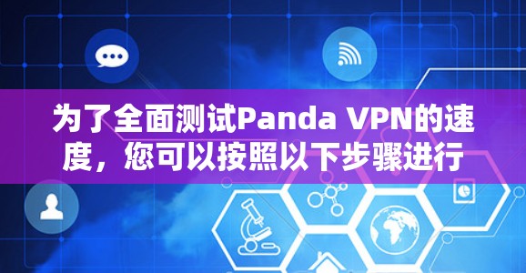 为了全面测试Panda VPN的速度，您可以按照以下步骤进行