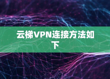 云梯VPN连接方法如下