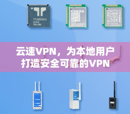 云速VPN,为本地用户打造安全可靠的VPN 云速VPN,为本地用户打造安全可靠的VPN