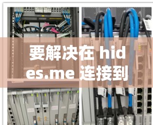 要解决在 hides.me 连接到隐藏服务器的问题,可以按照以下步骤进行