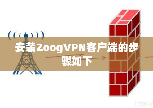 安装ZoogVPN客户端的步骤如下
