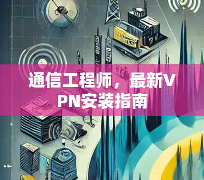 通信工程师，最新VPN安装指南