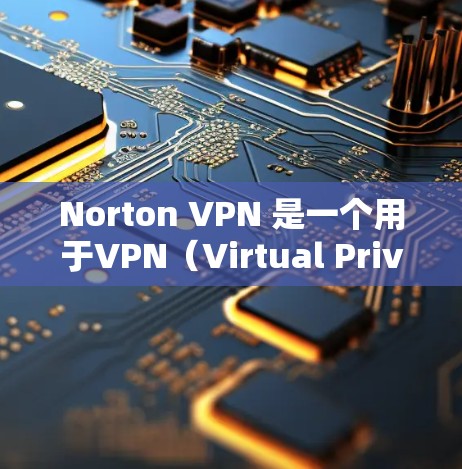 Norton VPN 是一个用于VPN（Virtual Private Network）的软件，允许用户在个人电脑上访问外部网络。以下是关于Norton VPN电脑端的详细介绍