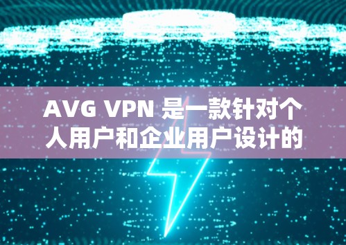 AVG VPN 是一款针对个人用户和企业用户设计的VPN软件,旨在提供安全、可靠和高效的网络连接体验。以下是关于 AVG VPN 功能的评测