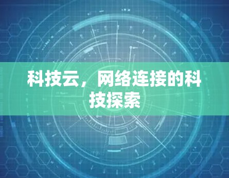 科技云,网络连接的科技探索