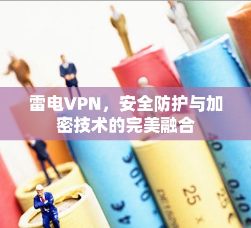 雷电VPN,安全防护与加密技术的完美融合