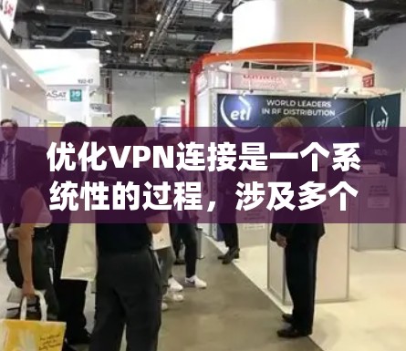 优化VPN连接是一个系统性的过程，涉及多个步骤和配置。以下是一个逐步优化VPN连接的方案