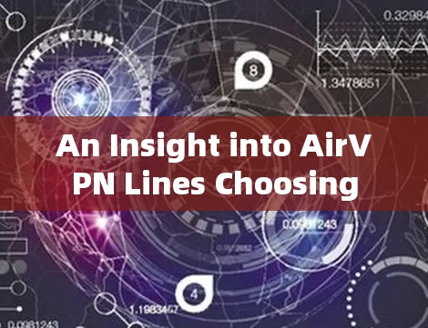 An Insight into AirVPN Lines Choosing