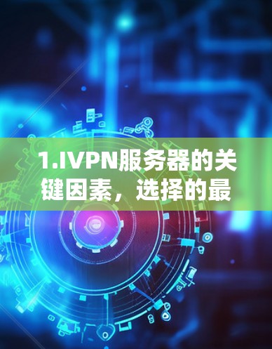 1.IVPN服务器的关键因素,选择的最佳实践