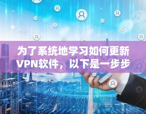 为了系统地学习如何更新VPN软件,以下是一步步的指南