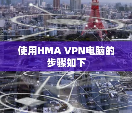 使用HMA VPN电脑的步骤如下