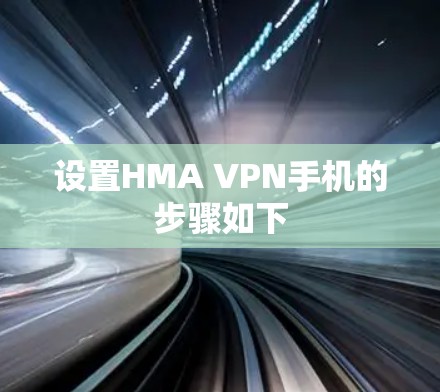 设置HMA VPN手机的步骤如下