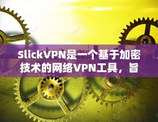 SlickVPN是一个基于加密技术的网络VPN工具,旨在提供安全、高效和灵活的网络通信服务。以下是一个详细的使用教程,帮助你高效地使用SlickVPN SlickVPN是一个基于加密技术的网络VPN工具,旨在提供安全、高效和灵活的网络通信服务。以下是一个详细的使用教程,帮助你高效地使用SlickVPN