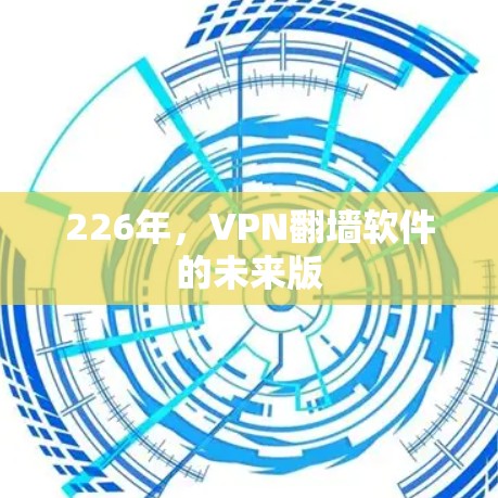 226年,VPN翻墙软件的未来版 226年,VPN翻墙软件的未来版