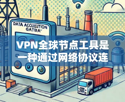 VPN全球节点工具是一种通过网络协议连接到全球多个国家服务器的网络服务，通常包括使用软件工具来管理这些服务器或连接。以下是对该工具的详细介绍