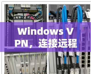 Windows VPN,连接远程网络,享受加密通讯的便捷