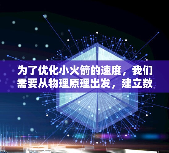 为了优化小火箭的速度,我们需要从物理原理出发,建立数学模型,并运用优化方法找到最优解。以下是详细的步骤和结论 为了优化小火箭的速度,我们需要从物理原理出发,建立数学模型,并运用优化方法找到最优解。以下是详细的步骤和结论