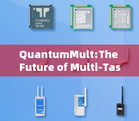 QuantumMult:The Future of Multi-Task Processing QuantumMult:The Future of Multi-Task Processing